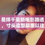 易烊千玺新电影路透，寸头造型颠覆以往形象，粉丝：太A了