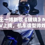 王一博新歌《破晓》MV上线，机车造型帅炸全场引模仿潮