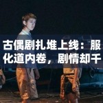 古偶剧扎堆上线：服化道内卷，剧情却千篇一律？