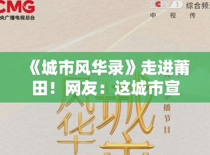 《城市风华录》走进莆田！网友：这城市宣传片拍成恐怖片？